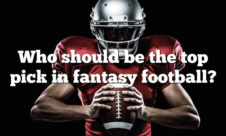 Who should be the top pick in fantasy football?