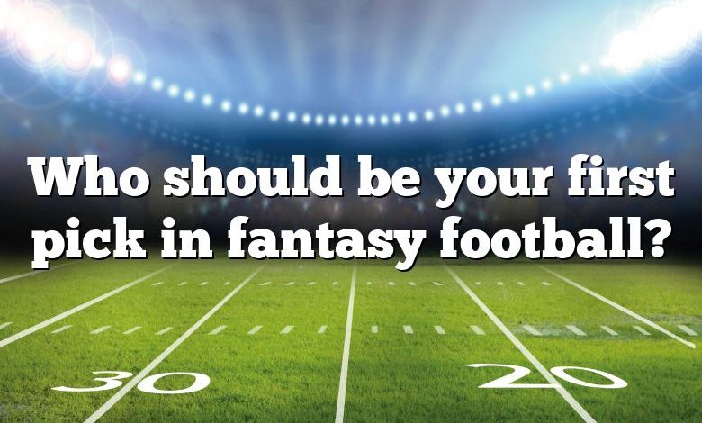 Who should be your first pick in fantasy football?