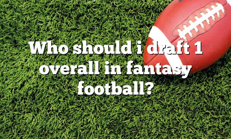 Who should i draft 1 overall in fantasy football?