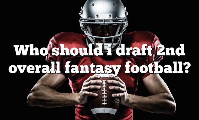 Who should i draft 2nd overall fantasy football?