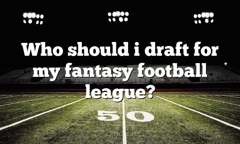 Who should i draft for my fantasy football league?