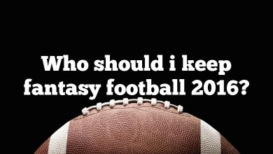 Who should i keep fantasy football 2016?