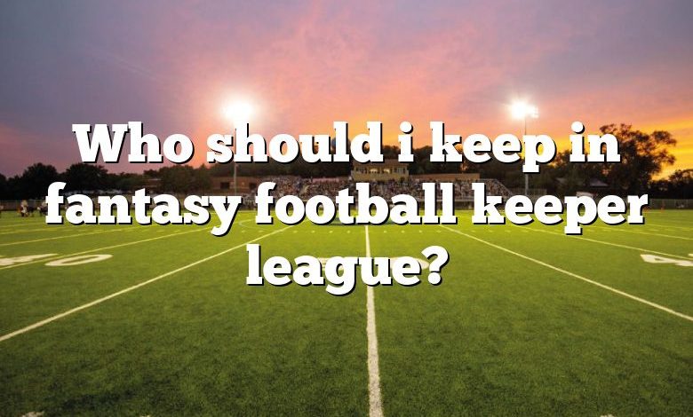 Who should i keep in fantasy football keeper league?