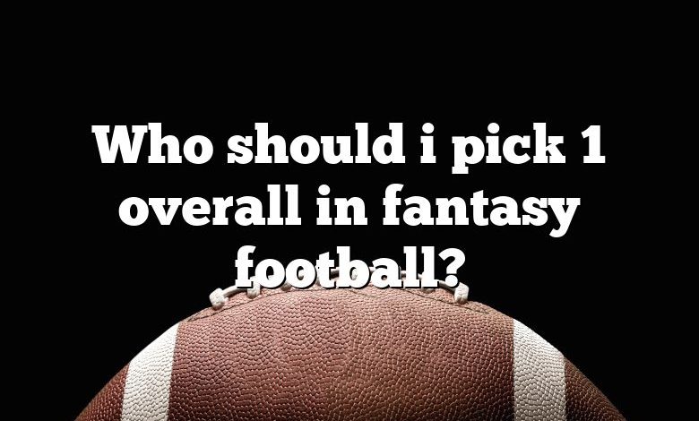 Who should i pick 1 overall in fantasy football?