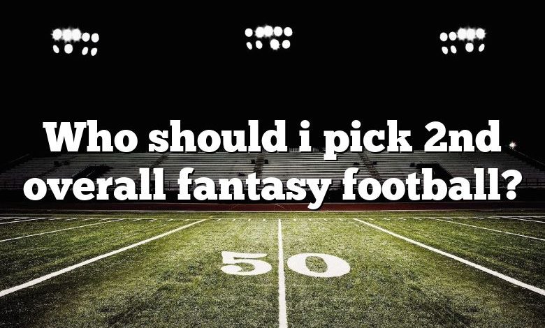 Who should i pick 2nd overall fantasy football?