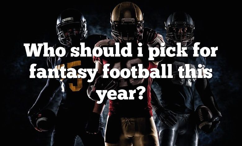 Who should i pick for fantasy football this year?