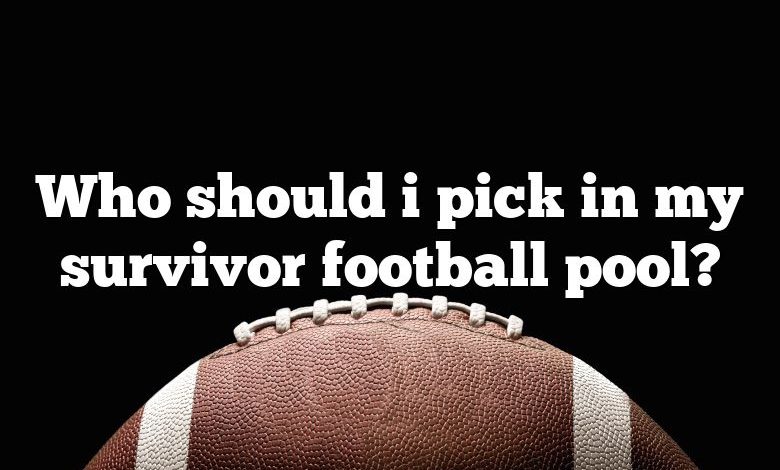 Who should i pick in my survivor football pool?