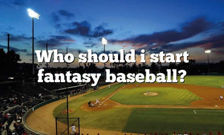 Who should i start fantasy baseball?