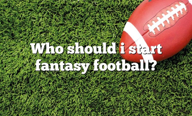 Who should i start fantasy football?