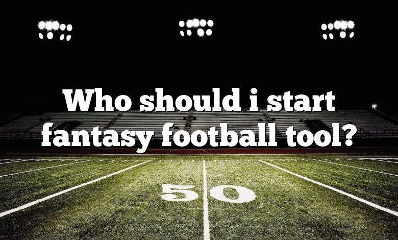 Who should i start fantasy football tool?