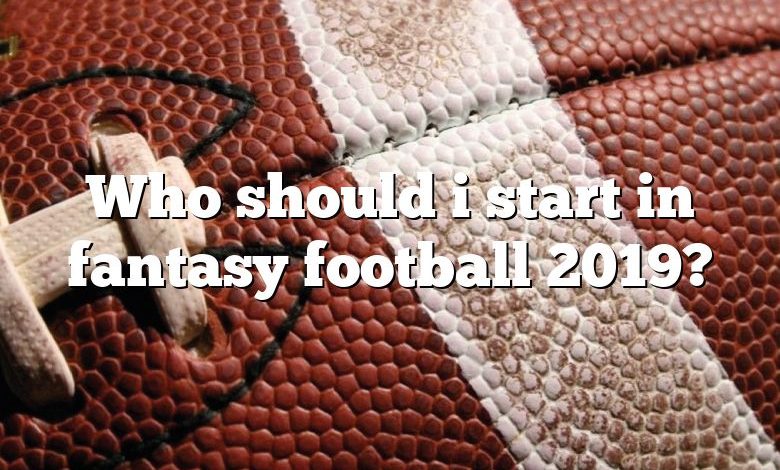 Who should i start in fantasy football 2019?