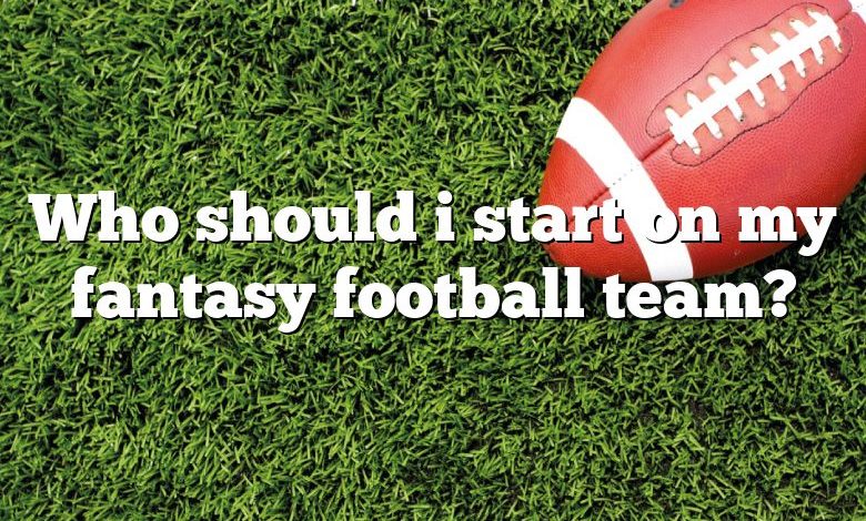 Who should i start on my fantasy football team?