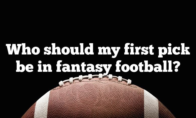 Who should my first pick be in fantasy football?