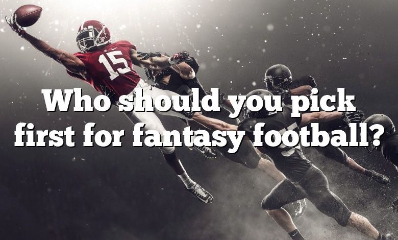 Who should you pick first for fantasy football?