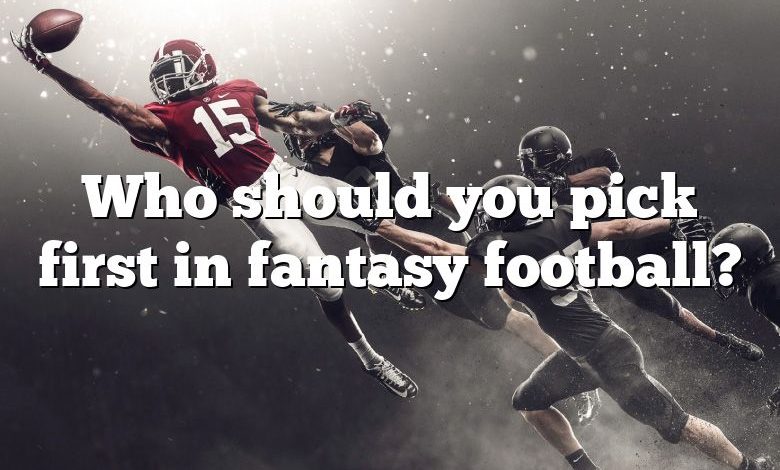 Who should you pick first in fantasy football?