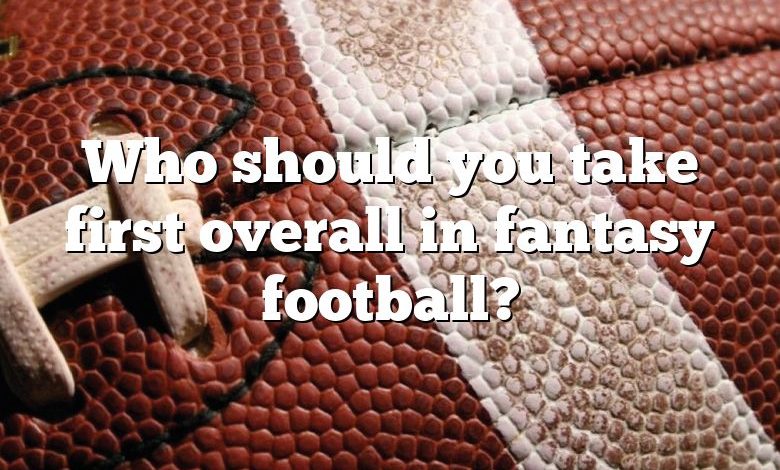 Who should you take first overall in fantasy football?