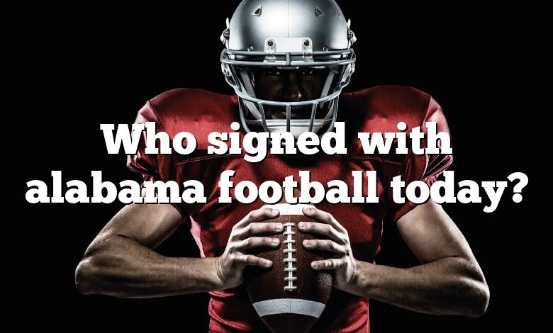 Who signed with alabama football today?