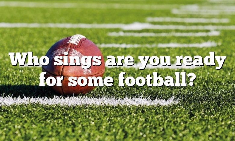 Who sings are you ready for some football?