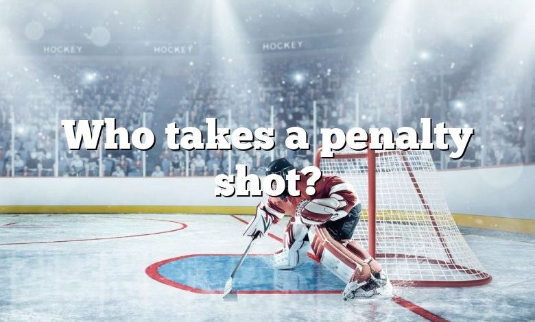 Who takes a penalty shot?