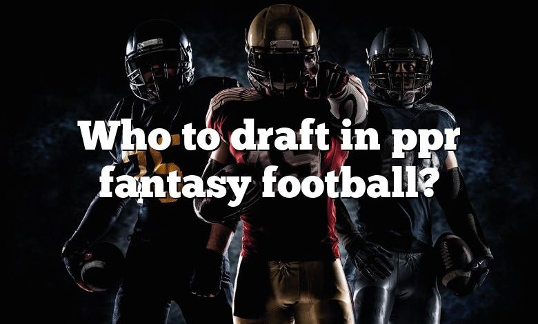 Who to draft in ppr fantasy football?