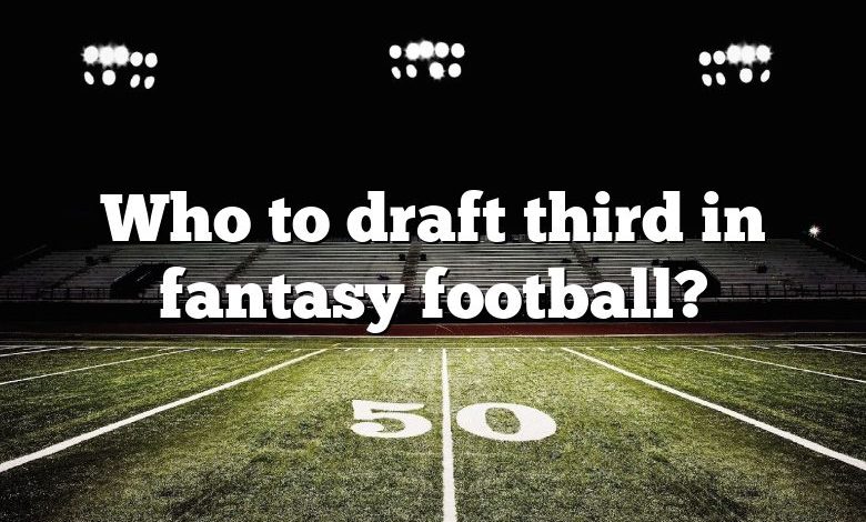 Who to draft third in fantasy football?