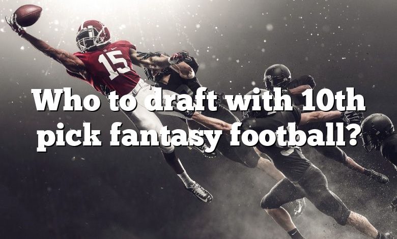 Who to draft with 10th pick fantasy football?