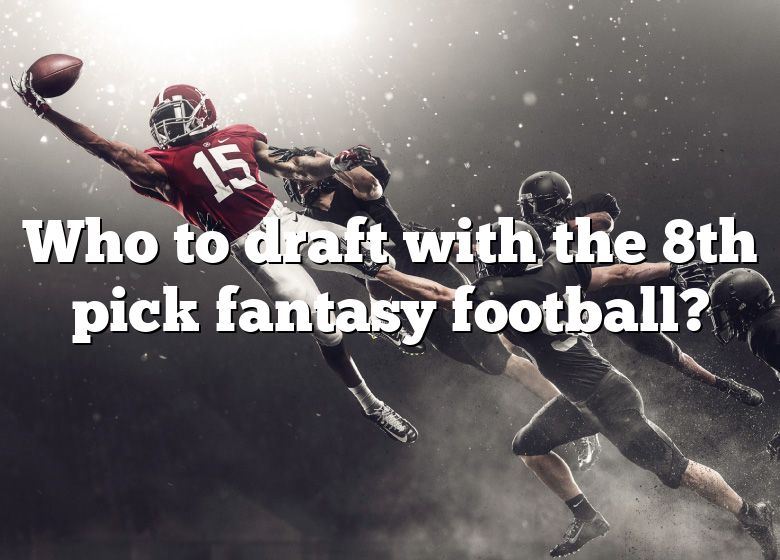 Who To Draft With The 8th Pick Fantasy Football? DNA Of SPORTS