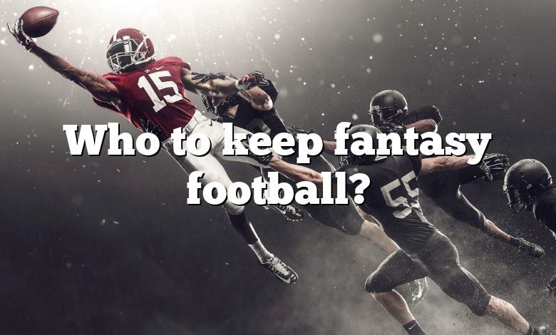 Who to keep fantasy football?