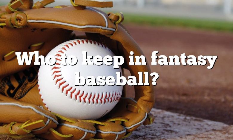 Who to keep in fantasy baseball?