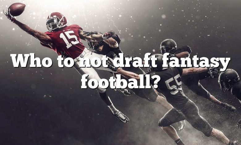 Who to not draft fantasy football?