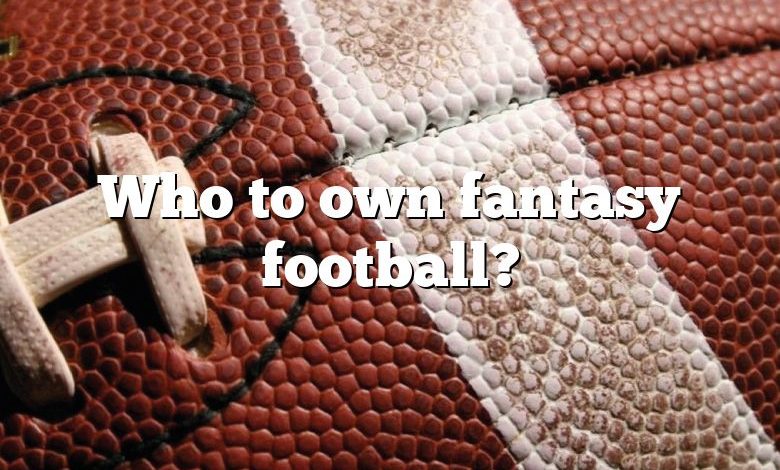 Who to own fantasy football?