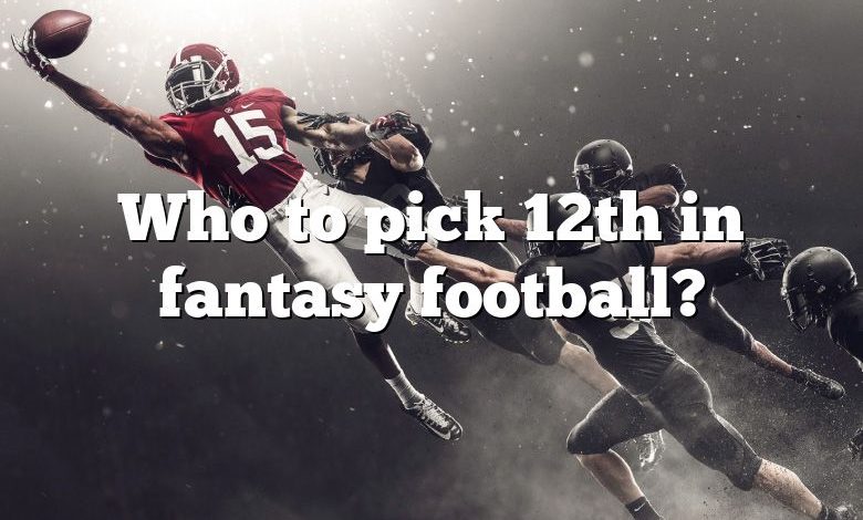 Who to pick 12th in fantasy football?