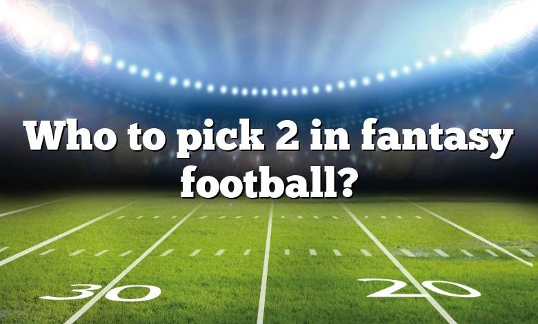 Who to pick 2 in fantasy football?