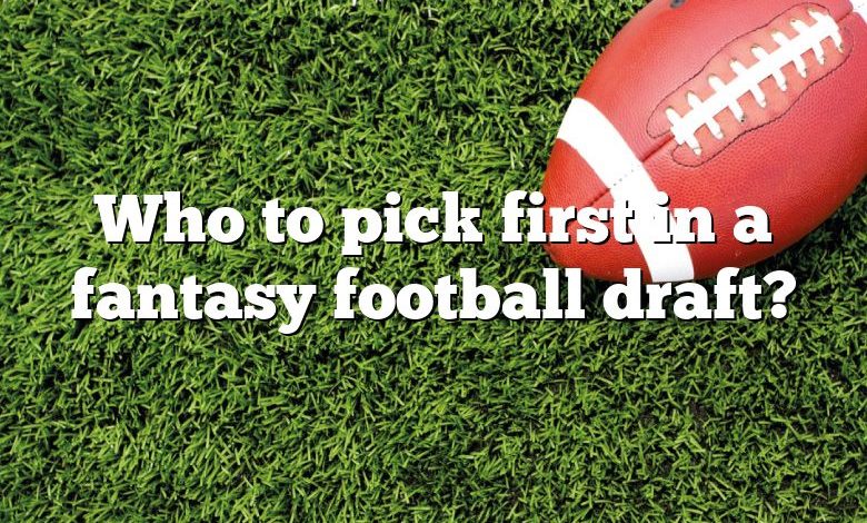 Who to pick first in a fantasy football draft?