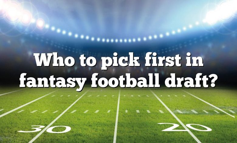 Who to pick first in fantasy football draft?