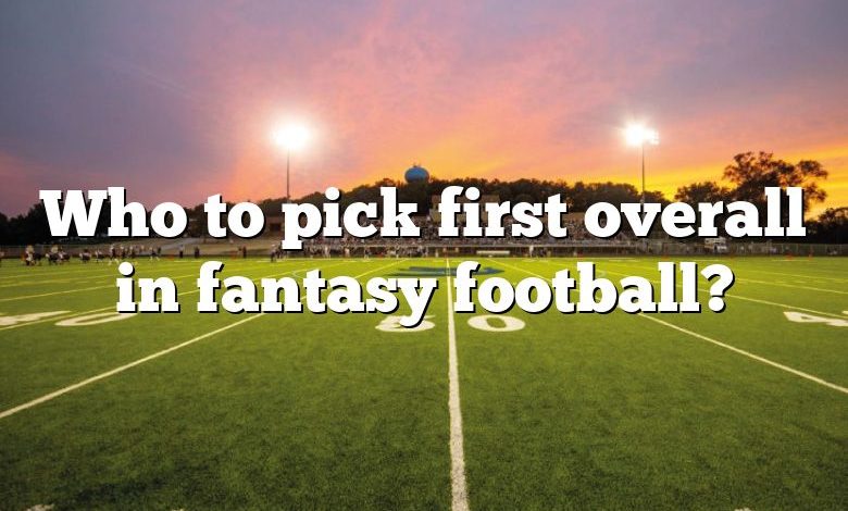 Who to pick first overall in fantasy football?