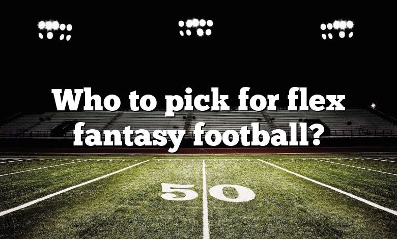 Who to pick for flex fantasy football?