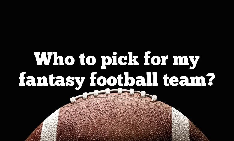 Who to pick for my fantasy football team?