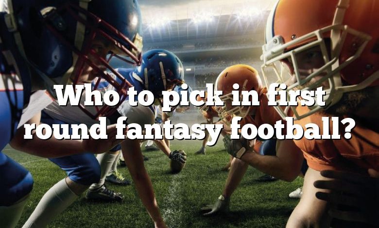 Who to pick in first round fantasy football?