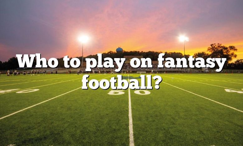 Who to play on fantasy football?