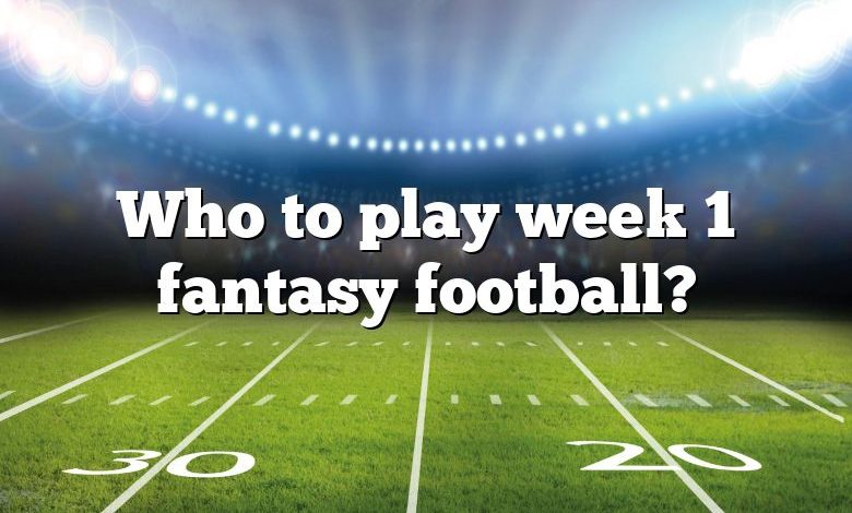 Who to play week 1 fantasy football?