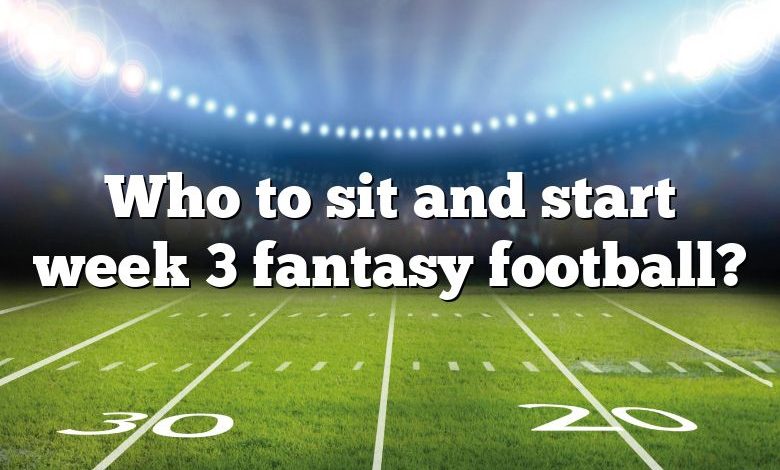 Who to sit and start week 3 fantasy football?