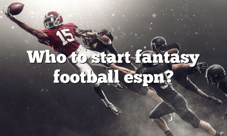 Who to start fantasy football espn?