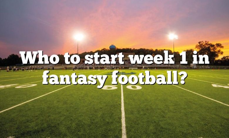 Who to start week 1 in fantasy football?