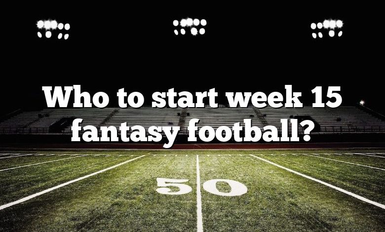 Who to start week 15 fantasy football?