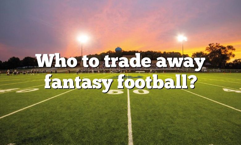 Who to trade away fantasy football?