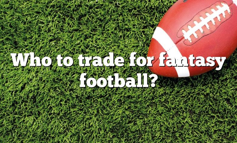 Who to trade for fantasy football?