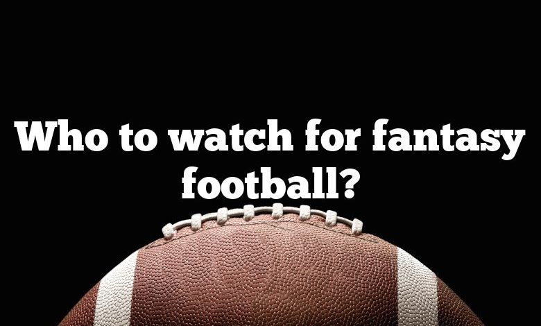 Who to watch for fantasy football?