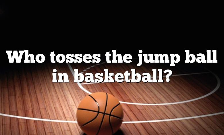 Who tosses the jump ball in basketball?