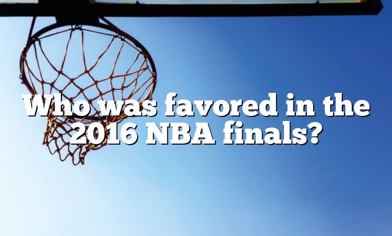 Who was favored in the 2016 NBA finals?